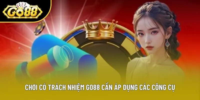 Chơi có trách nhiệm Go88 cần áp dụng các công cụ