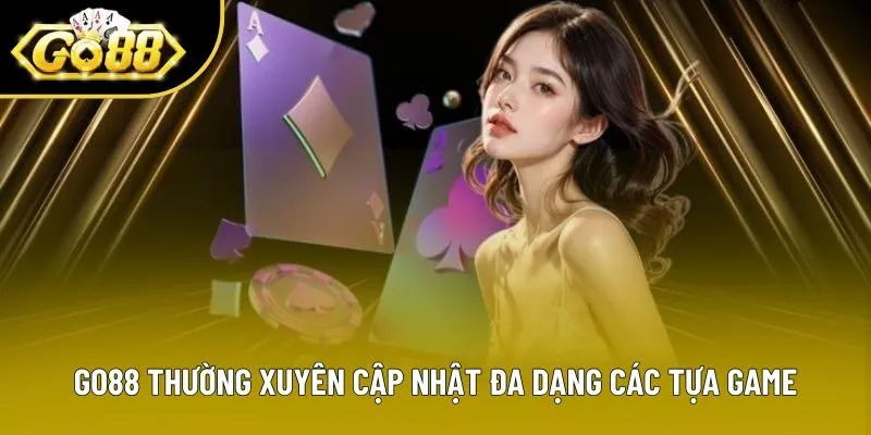 Go88 thường xuyên cập nhật đa dạng các tựa game Go88 thường xuyên cập nhật đa dạng các tựa game