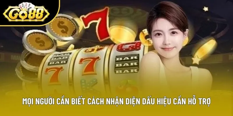 Mọi người cần biết cách nhận diện dấu hiệu cần hỗ trợ
