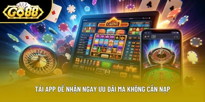 Tải app để nhận ngay ưu đãi mà không cần nạp Tải app để nhận ngay ưu đãi mà không cần nạp